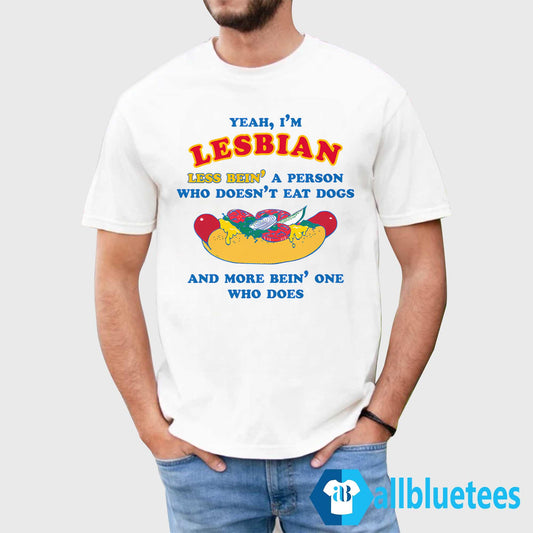 I’m Lesbian Less Bein’ A Person Who Doesn’t Eat Dogs Shirt