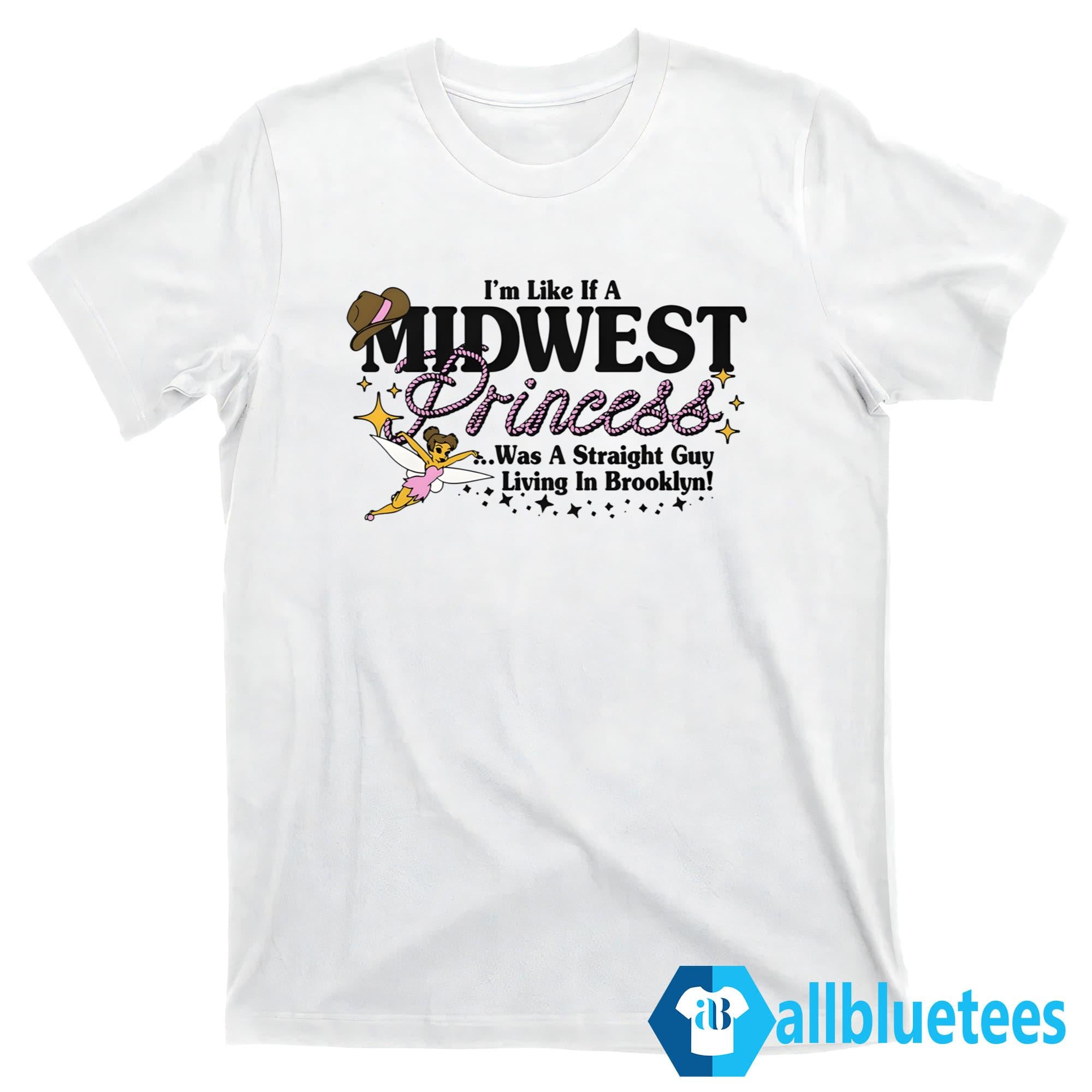 I’m Like A Midwest Princess Was A Straight Guy Living In Brooklyn Shirt