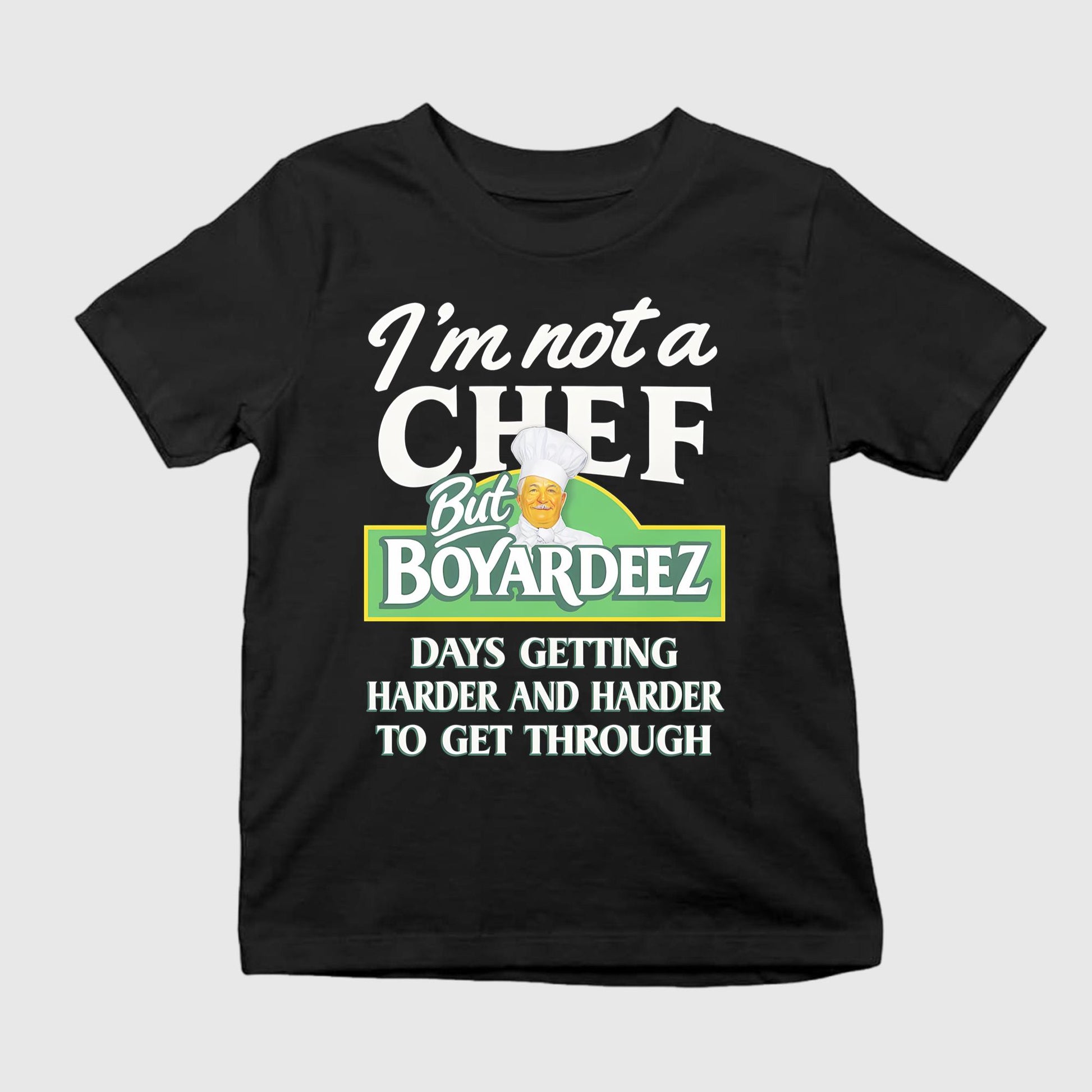 I’m Not A Chef But Boyardeez Days Getting Harder And Harder To Get Through Shirt