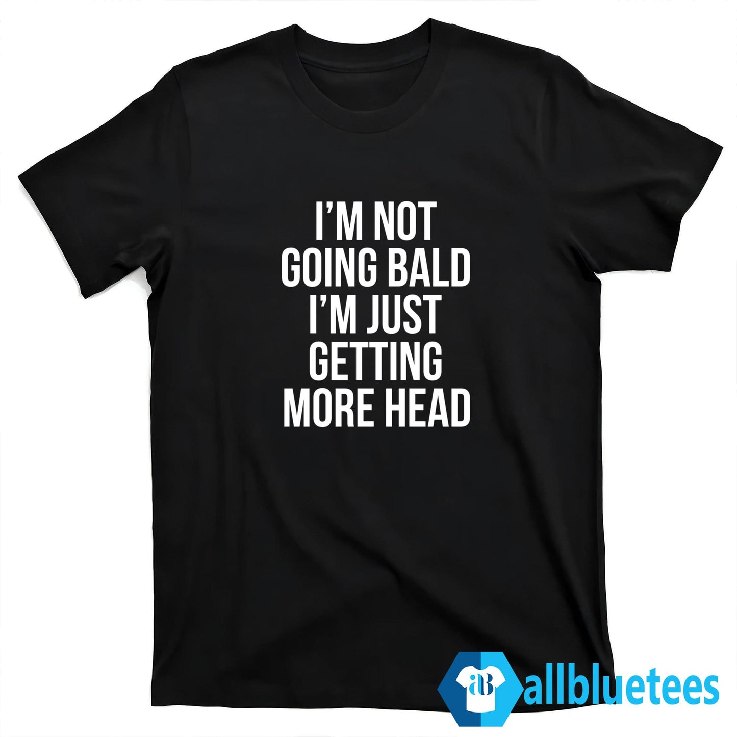 I’m Not Going Bald I’m Just Getting More Head Shirt