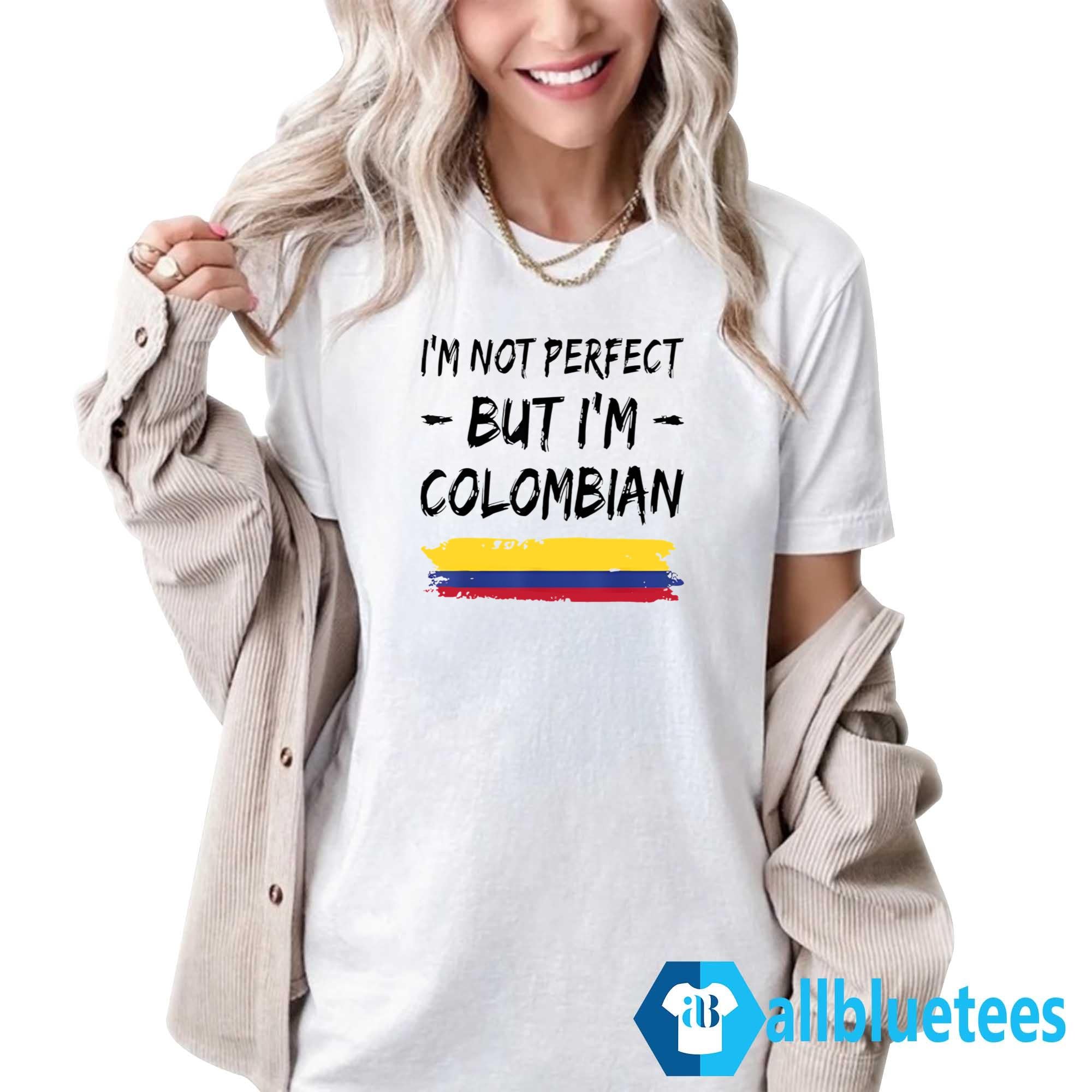 I’m Not Perfect But I’m Colombian Shirt