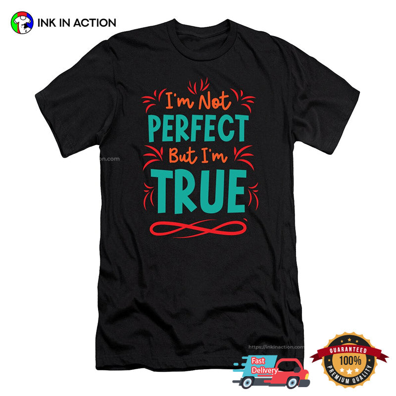 I’m Not Perfect But I’m True Inspirational Quotes T-shirt