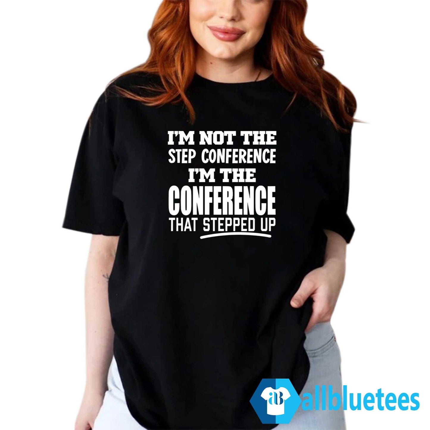 I’m Not The Step Conference I’m The Conference That Stepped Up Shirt