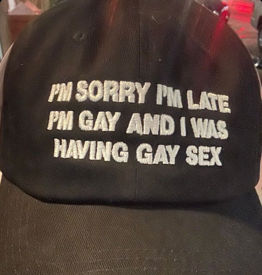 I’m Sorry I’m Late I’m Gay And I Was Having Gay Sex Hat