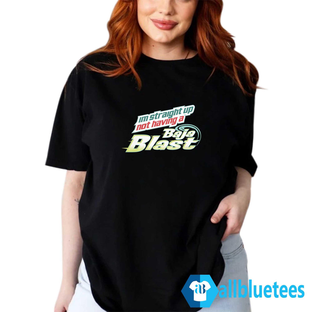 I’m Straight Up Not Having A Baja Blast Shirt
