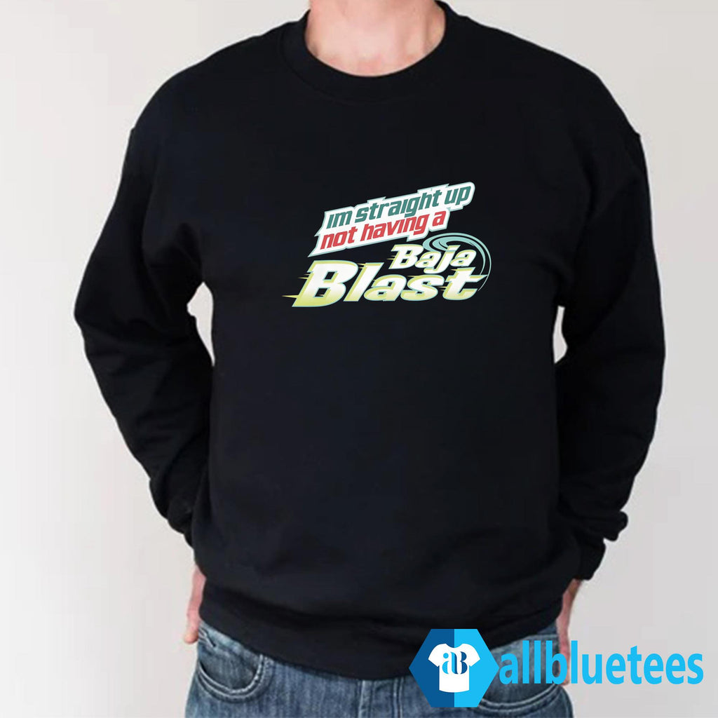 I’m Straight Up Not Having A Baja Blast Shirt