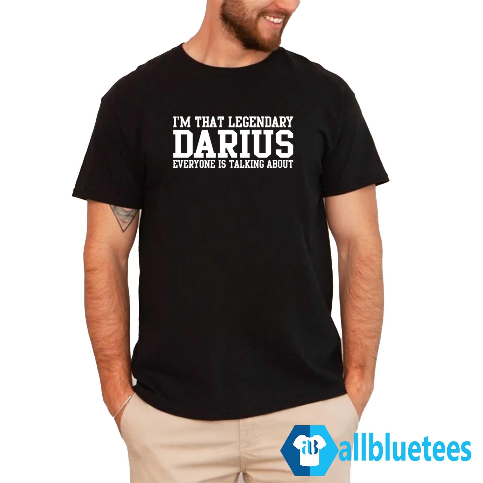 I’m That Legendary Darius Everyone Is Talking About Shirt