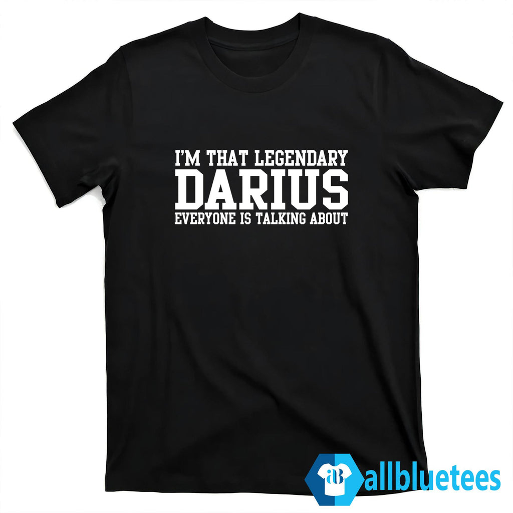 I’m That Legendary Darius Everyone Is Talking About Shirt