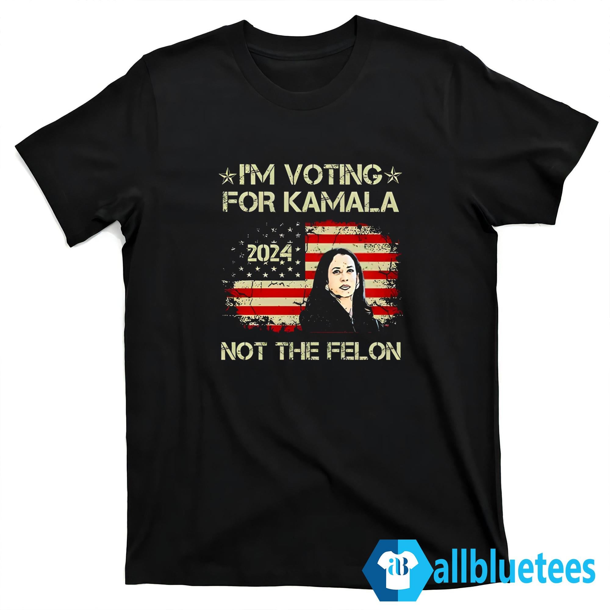 I’m Voting For Kamala 2024 Not The Felon Shirt