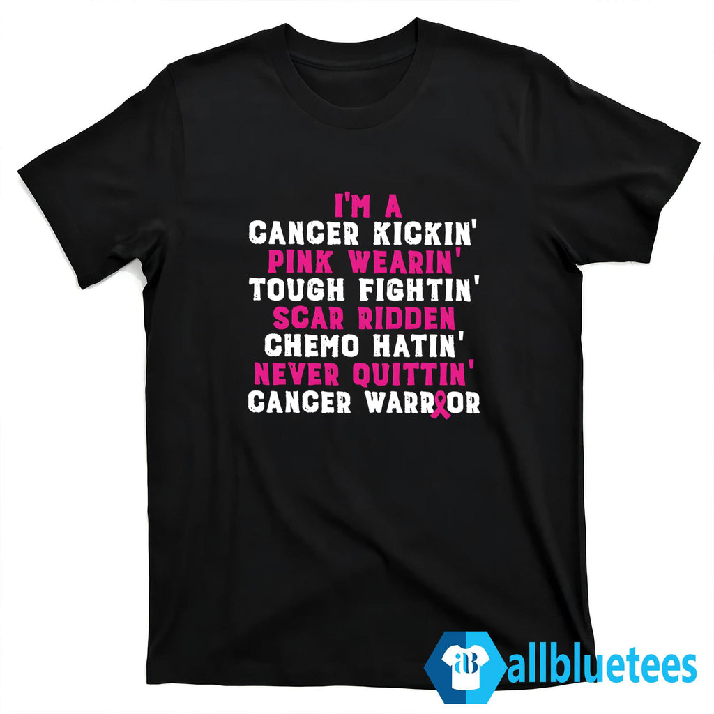 I’m A Cancer Kickin’ Pink Wearin’ Tough Fightin’ Scar Ridden Shirt