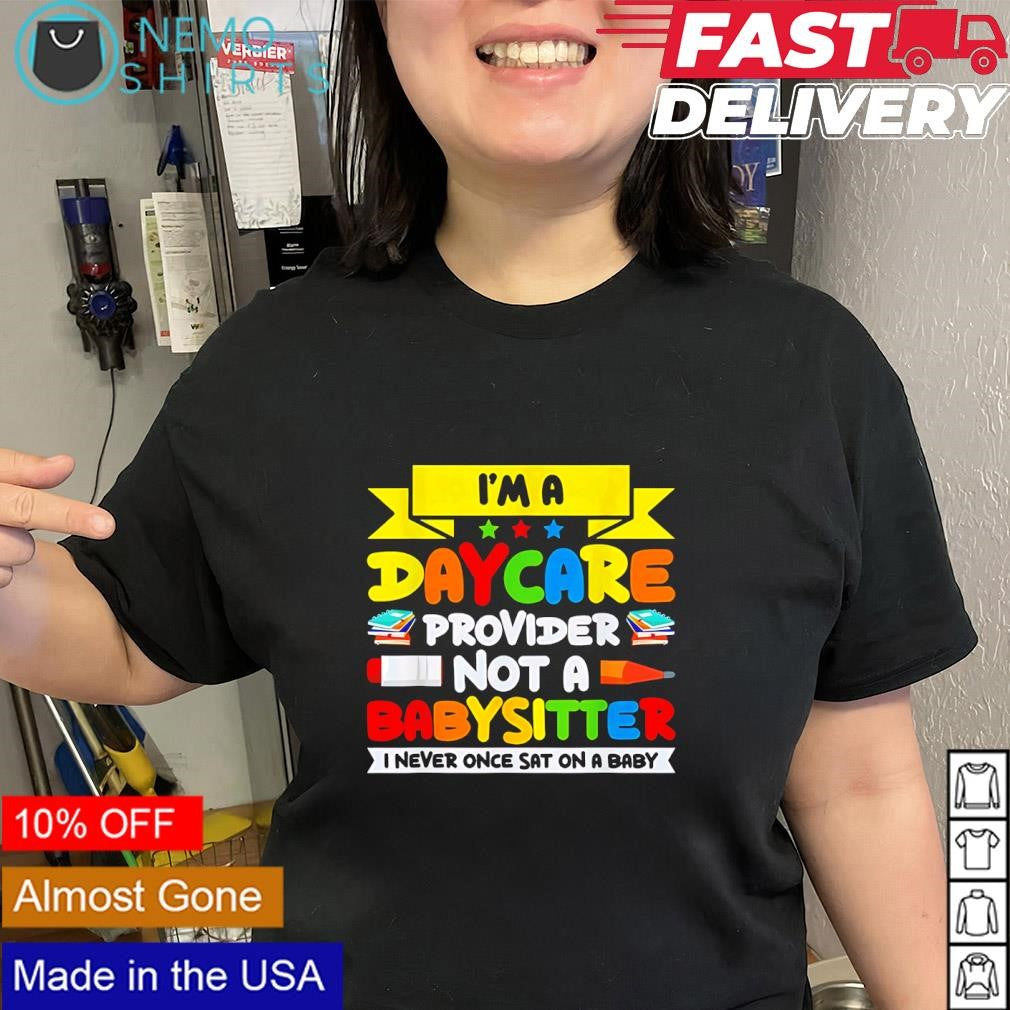 I’m a daycare provider not a babysitter I never once sat on a baby graphic shirt