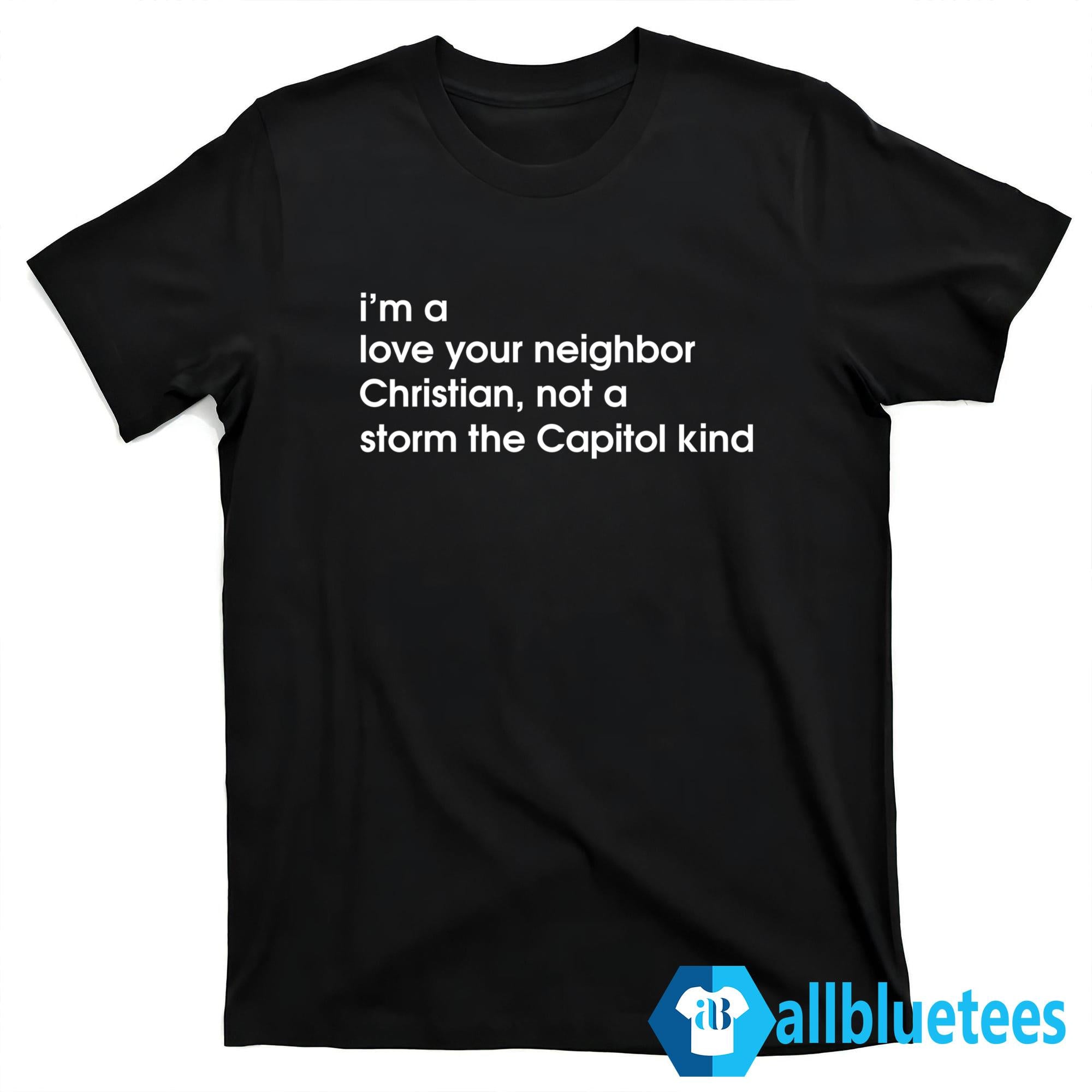 I’m A Love Your Neighbor Christian Not A Storm The Capital Kind Shirt