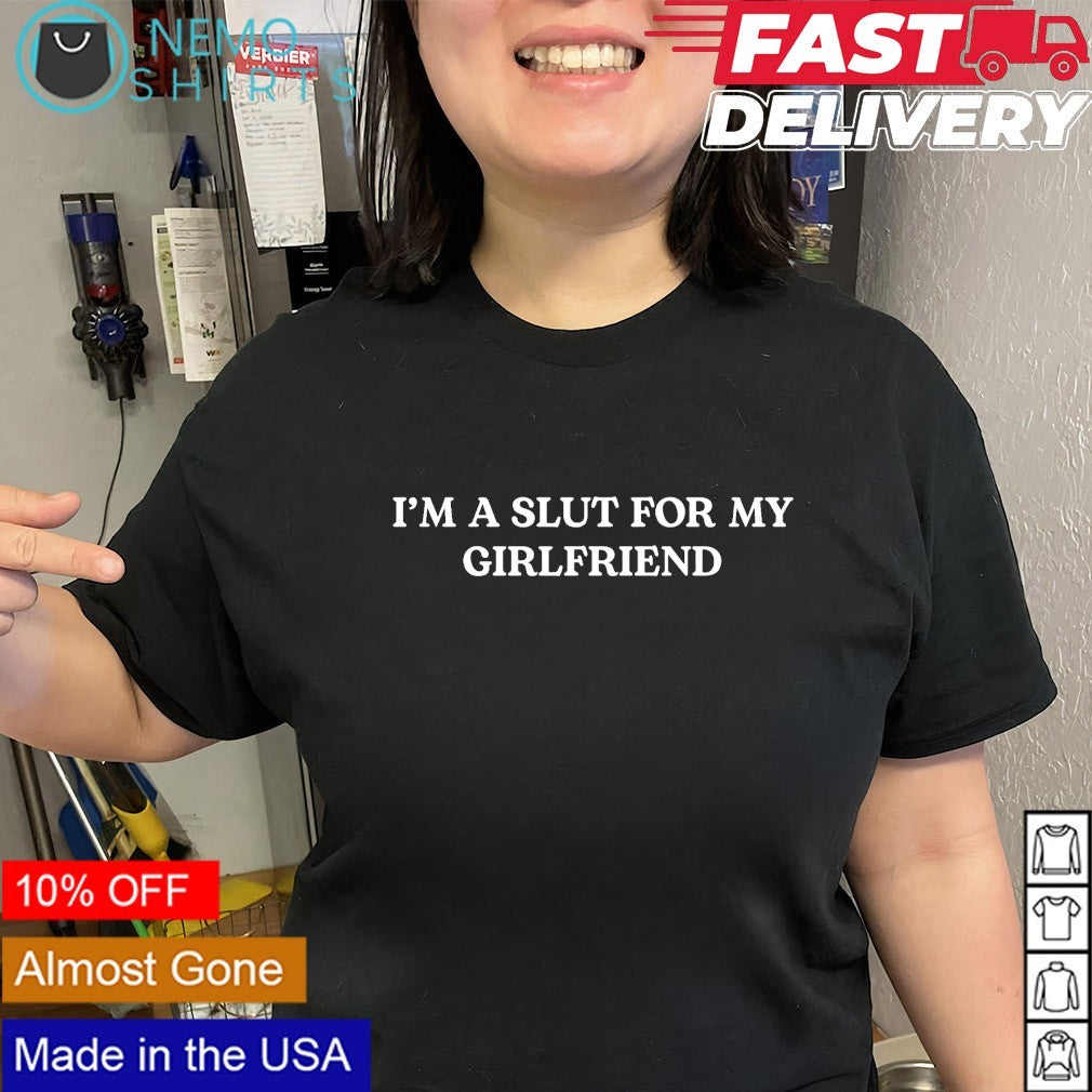 I’m a slut for my girlfriend text shirt
