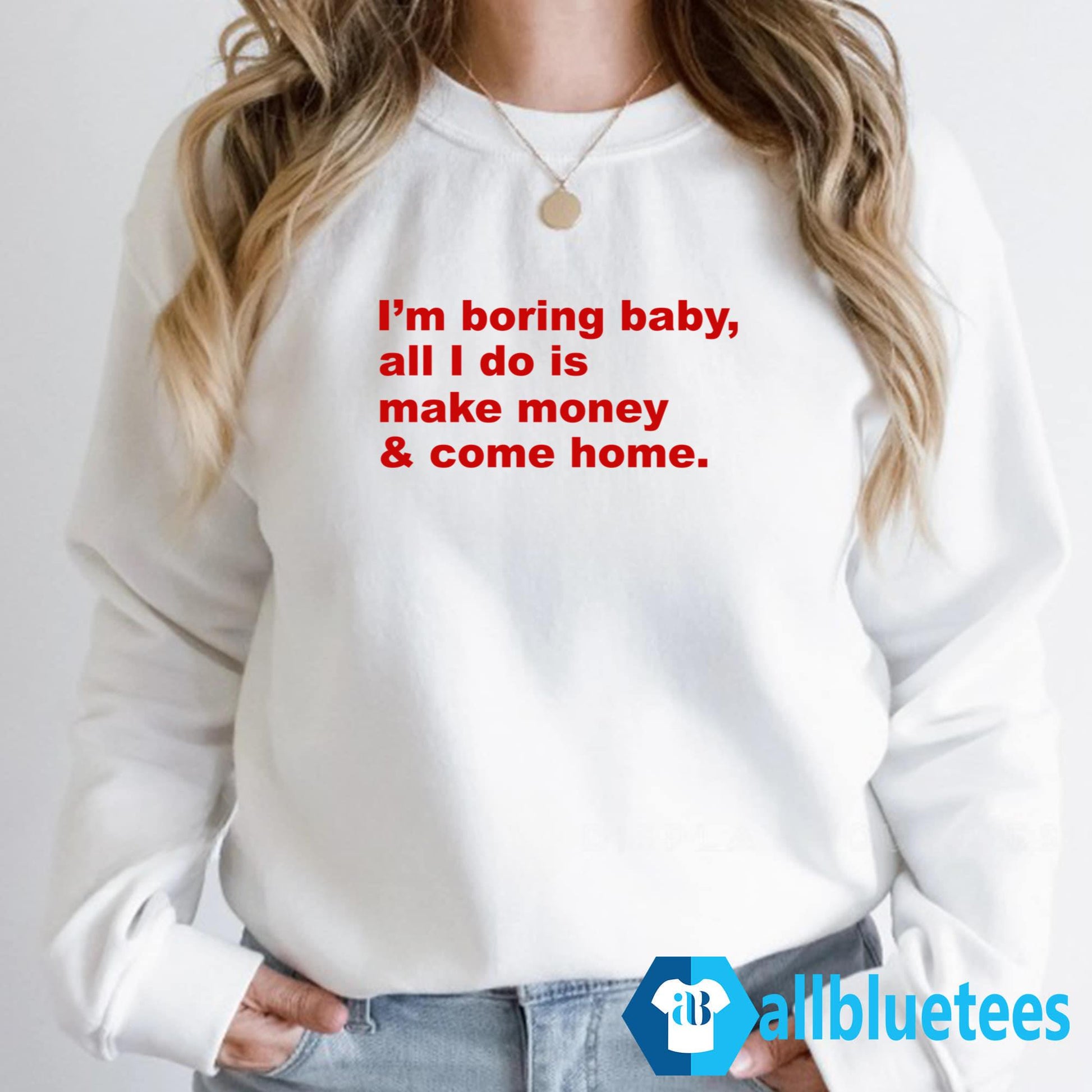 I’m Boring Baby All I Do Is Make Money Shirt