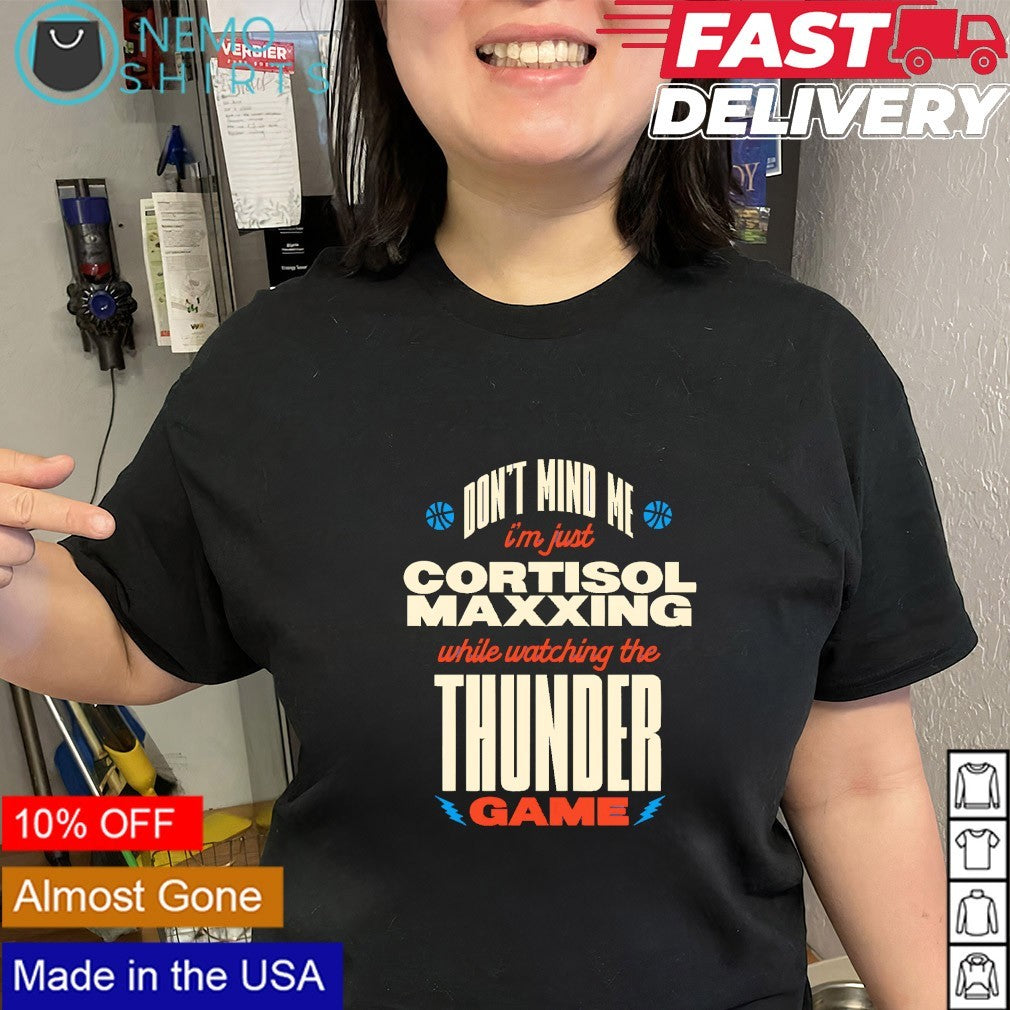 I’m just cortisol maxxing while watching the OKC Thunder game don’t mind me shirt