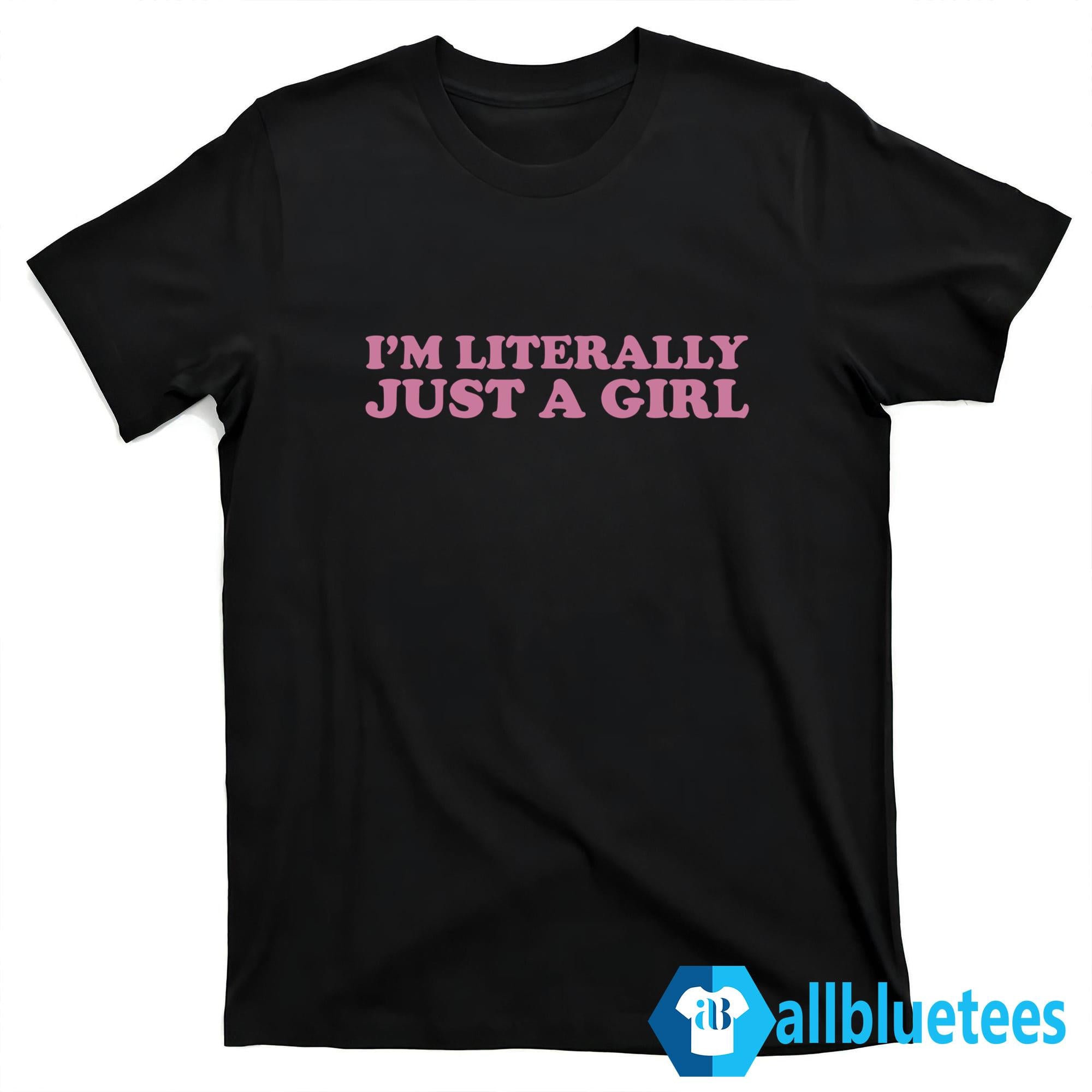 I’m Literally Just A Girl Shirt