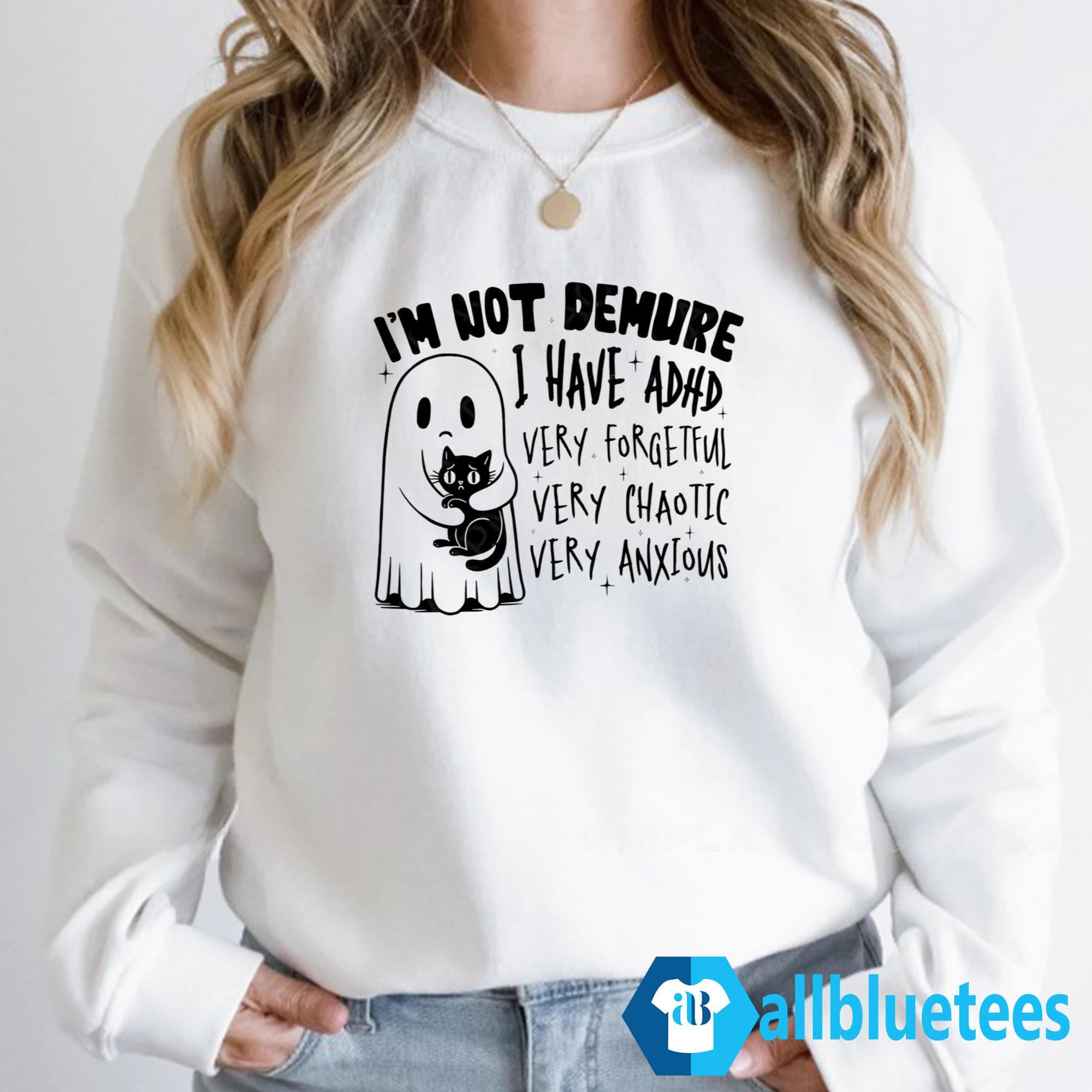 I’m Not Demure I Have ADHD Very Forgetful Very Chaotic Very Anxious Shirt