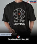I’m not moving Ley lines shirt