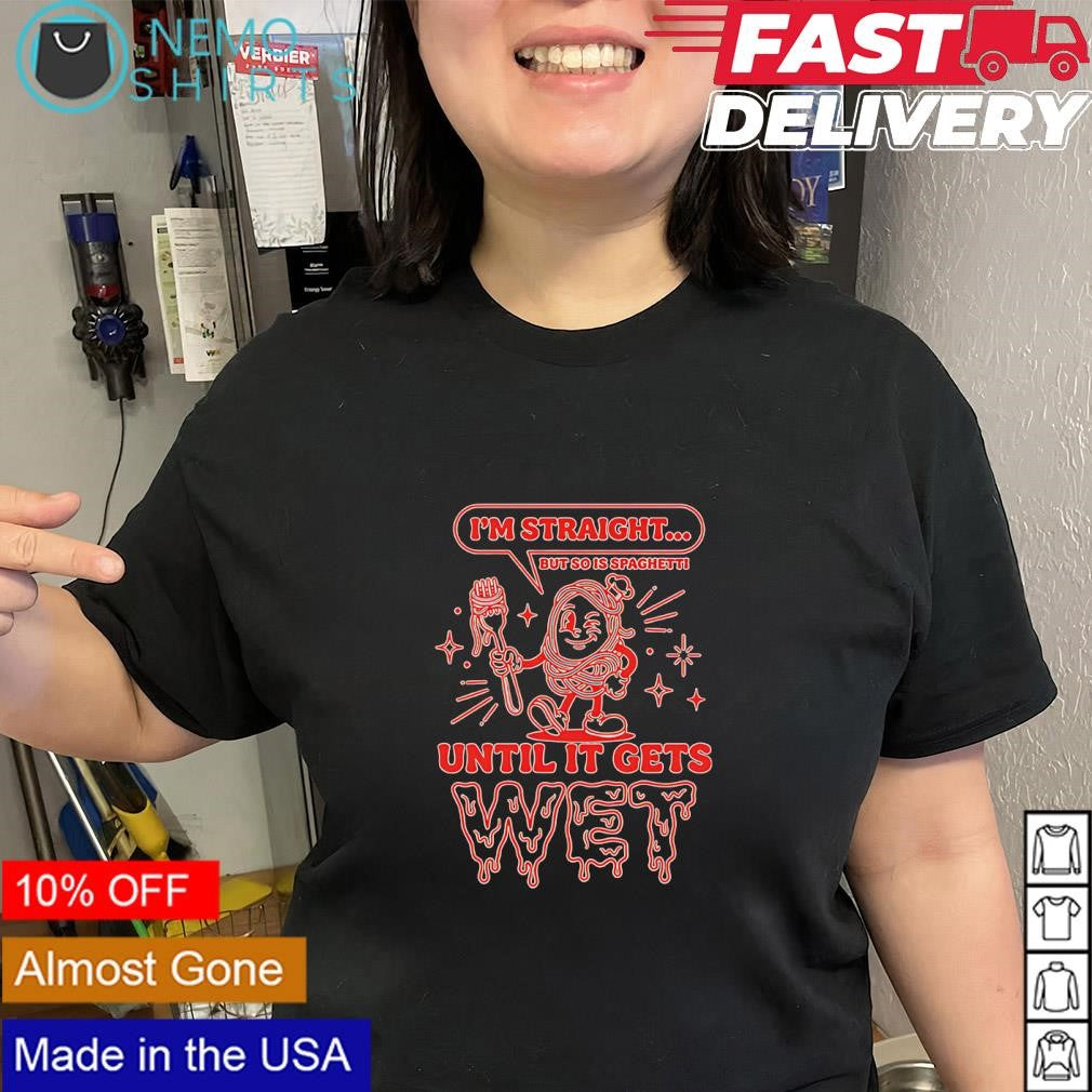 I’m straight but so is spaghetti until it gets wet graphic shirt