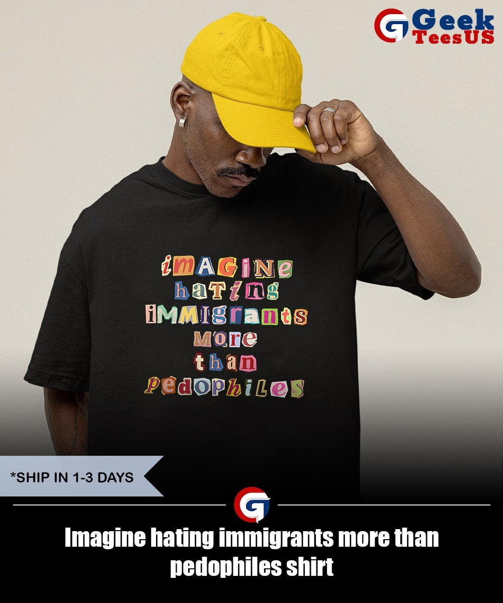 Imagine hating immigrants more than pedophiles shirt
