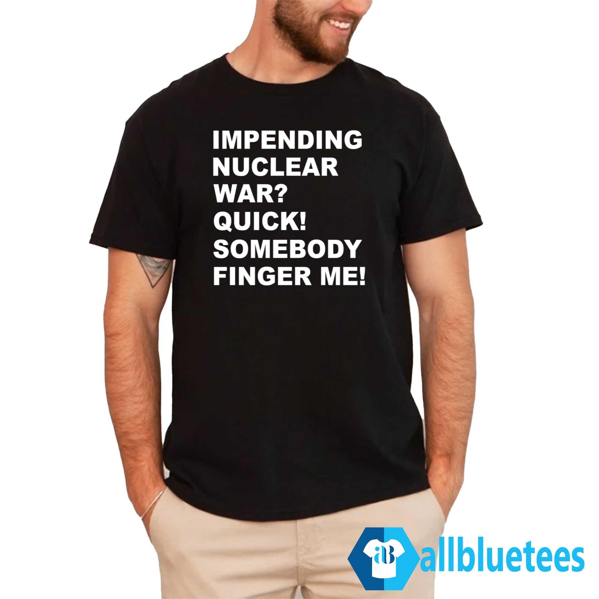 Impending Nuclear War Quick Somebody Finger Me T-Shirt