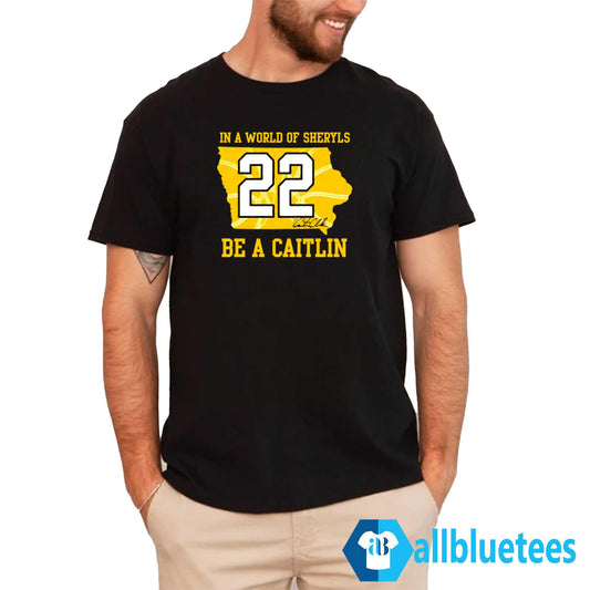 In A World Of Sheryls Be A Caitlin 22 Caitlin Clark Shirt