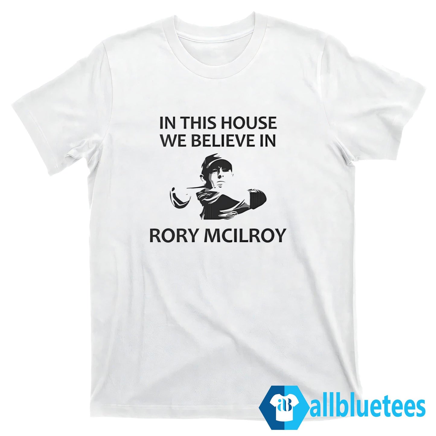 In This House We Believe In Rory McIlroy Shirt