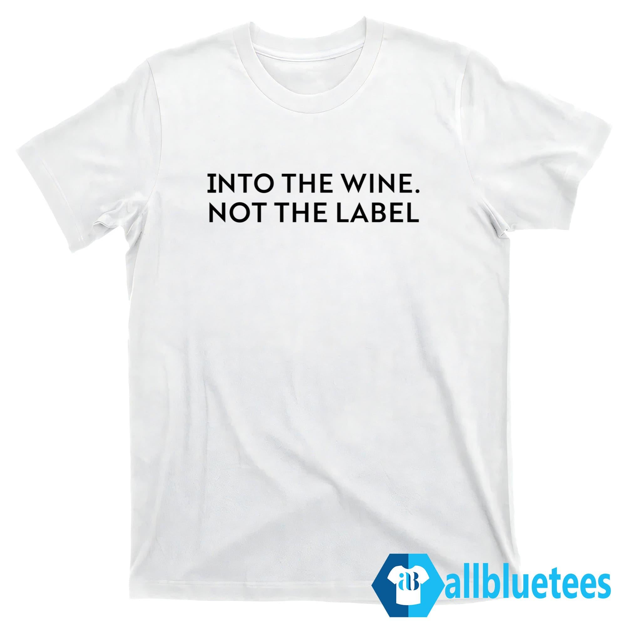 Into The Wine Not The Label Shirt
