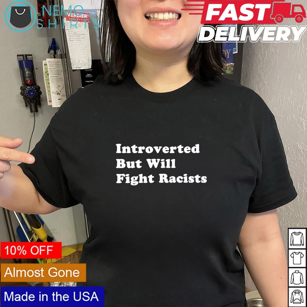 Introverted but will fight racists anti racism shirt