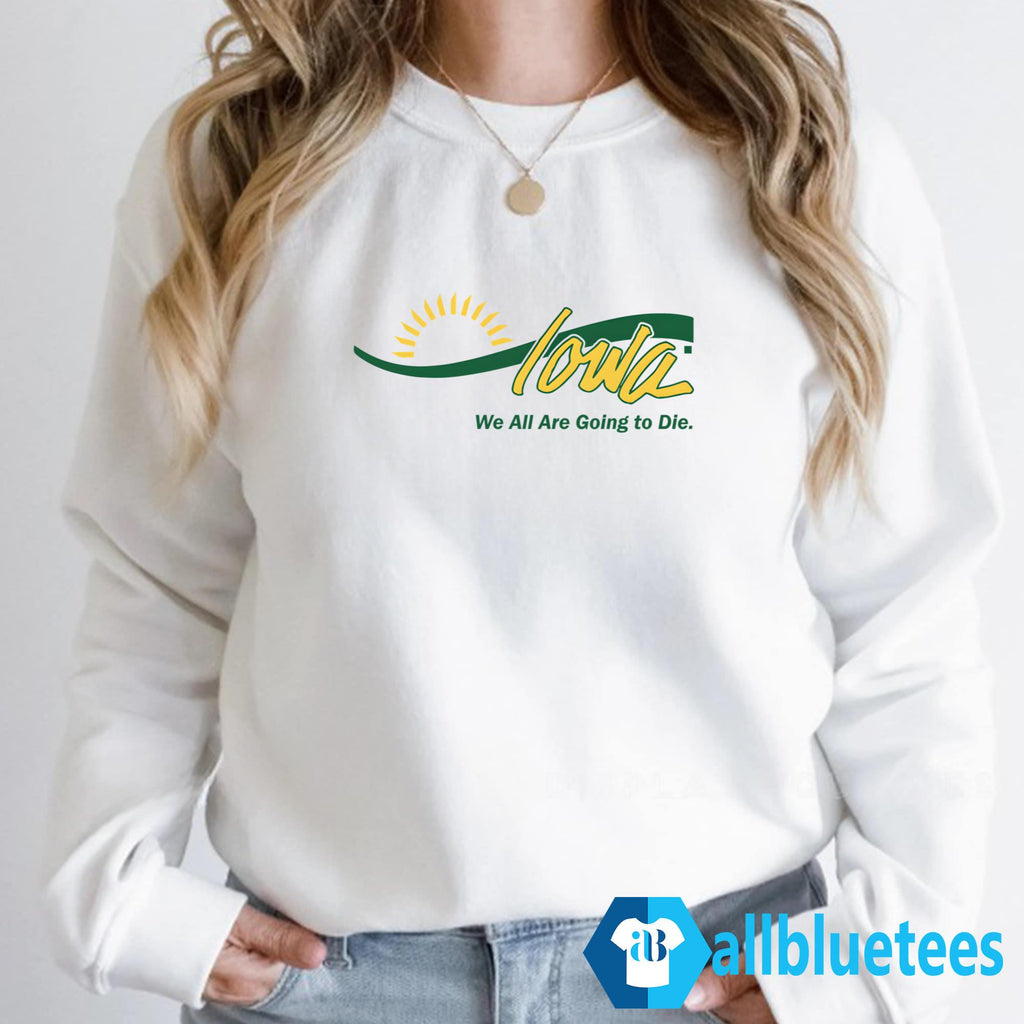 Iowa We All Are Going To Die Shirt