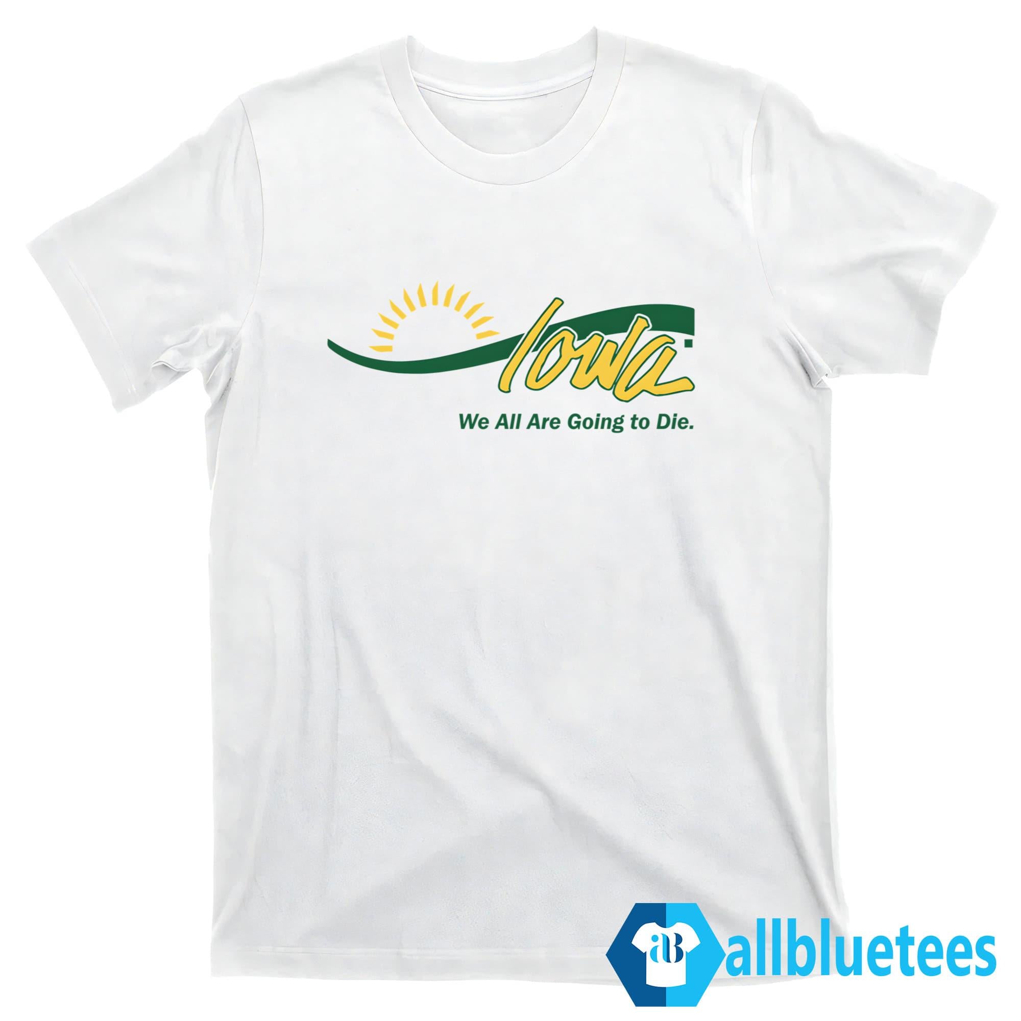 Iowa We All Are Going To Die Shirt