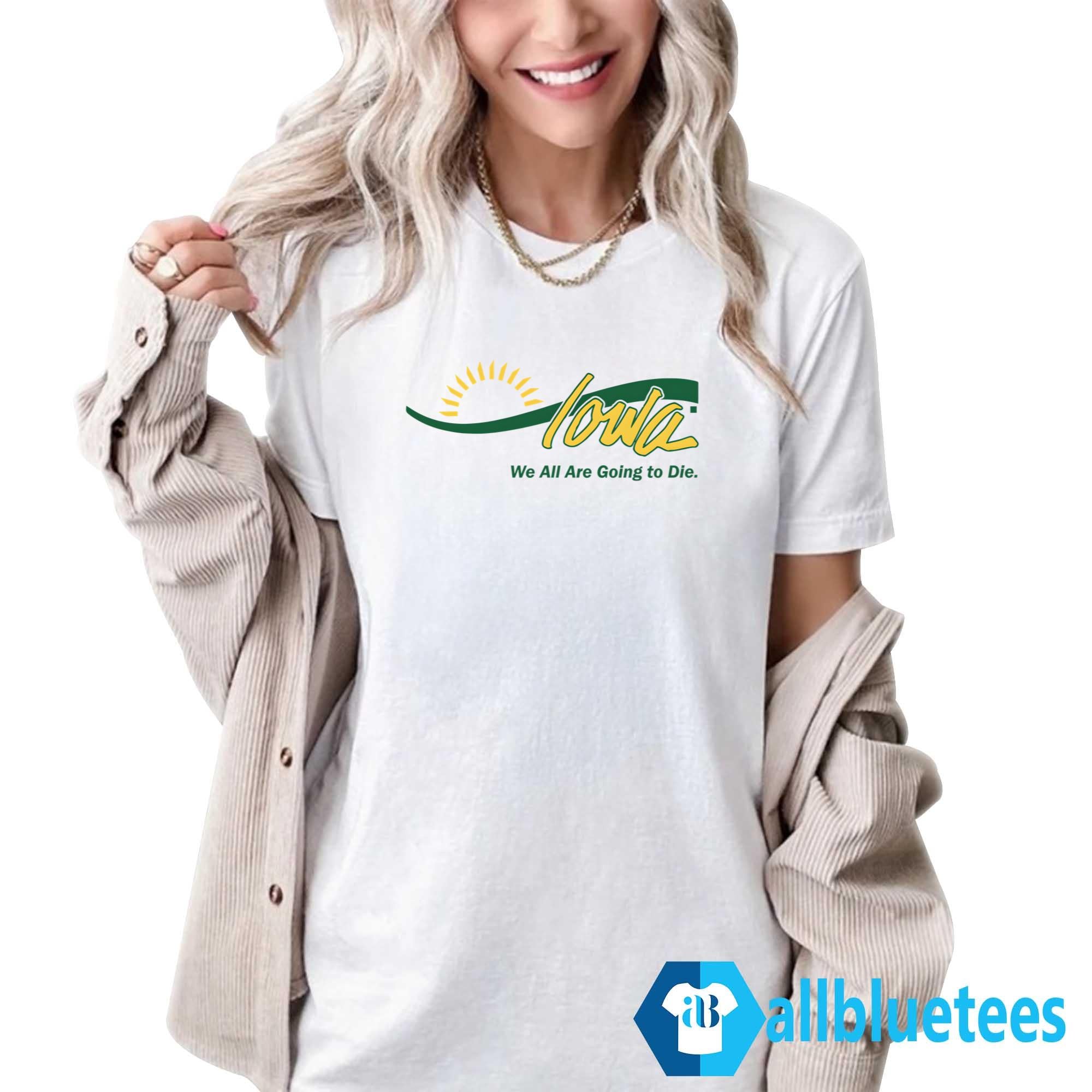 Iowa We All Are Going To Die Shirt