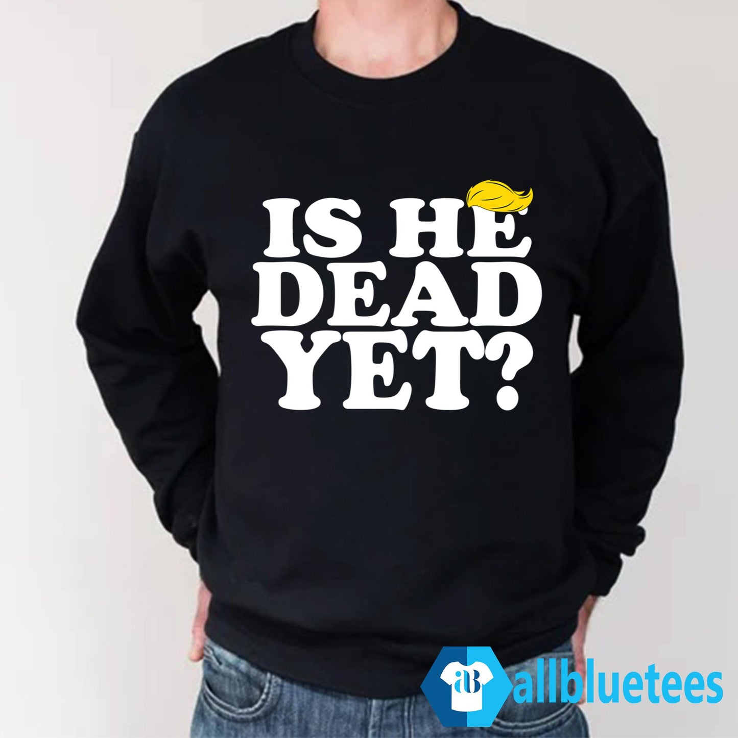 Is He Dead Yet T-Shirt
