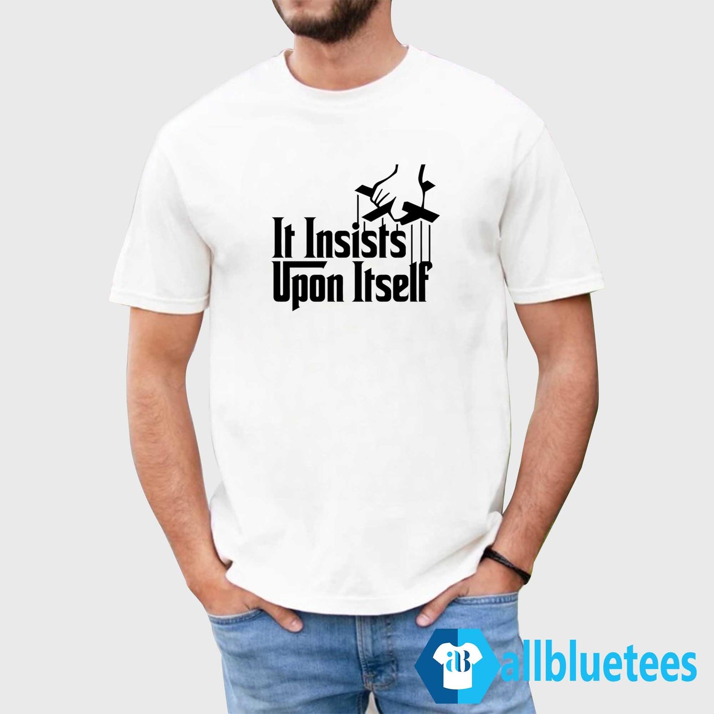 It Insists Upon Itself Shirt