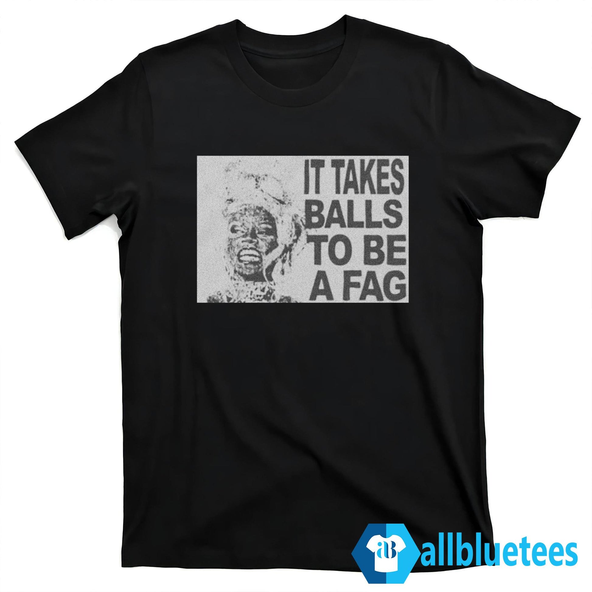 It Takes Balls To Be A Fag Shirt