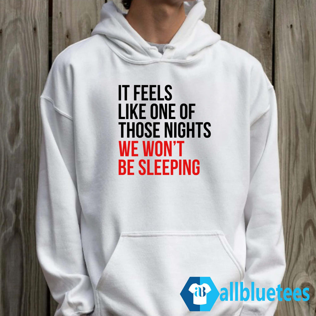 It Feels Like One Of Those Nights We Won’t Be Sleeping Shirt