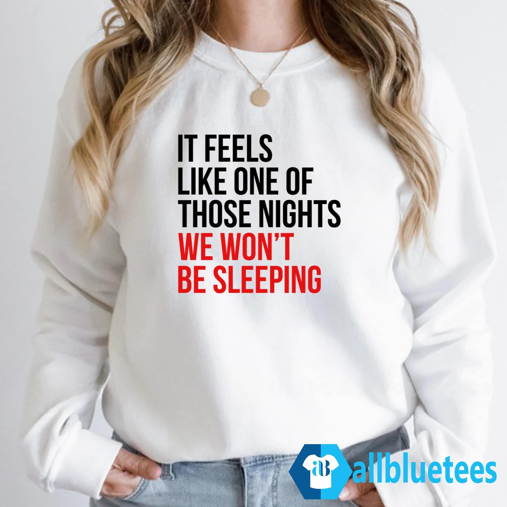 It Feels Like One Of Those Nights We Won’t Be Sleeping Shirt