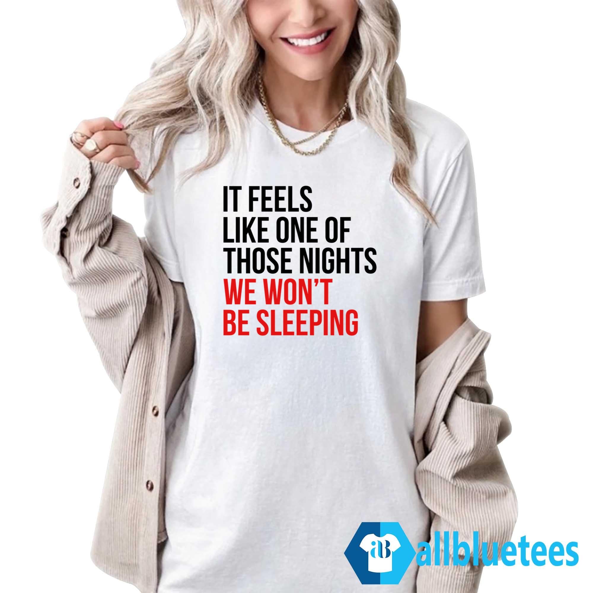 It Feels Like One Of Those Nights We Won’t Be Sleeping Shirt