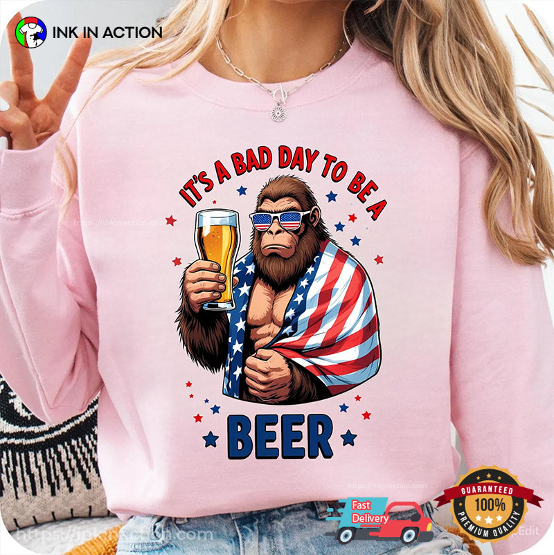It’s A Bad Day To Be A Beer, 4th July Bigfoot And Beer T-shirt