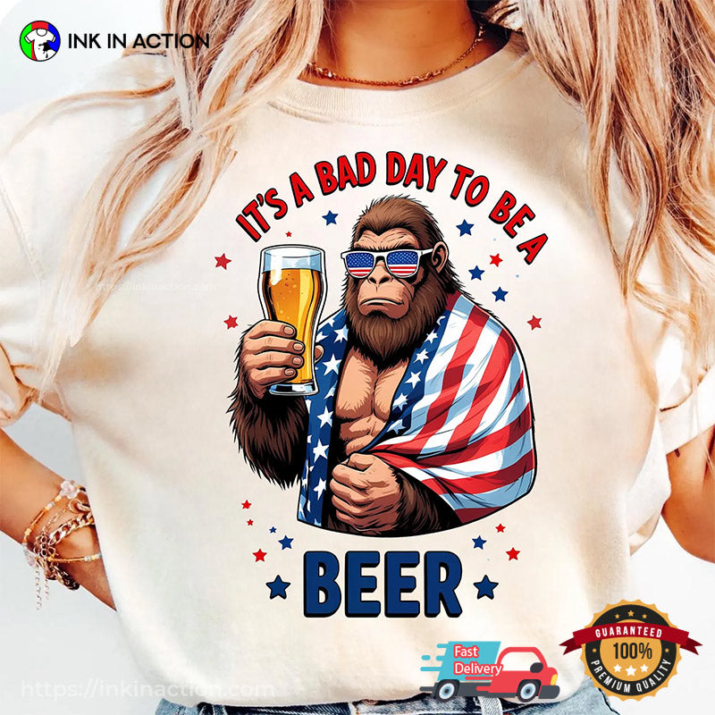 It’s A Bad Day To Be A Beer, 4th July Bigfoot And Beer T-shirt