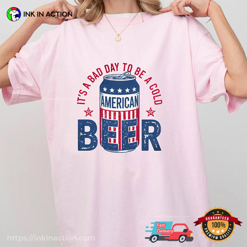 It’s A Bad Day To Be A Cold American Beer Comfort Colors T-shirt