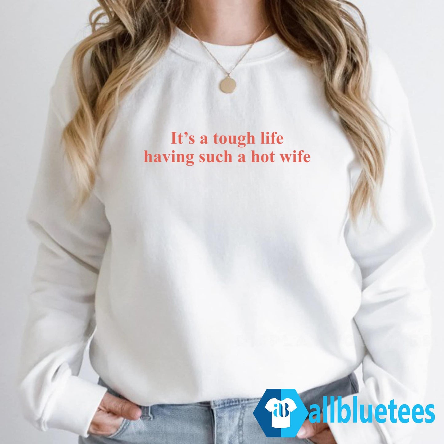It’s A Tough Life Having Such A Hot Wife Shirt