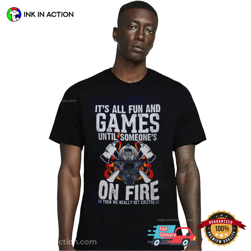 It’s All Fun And Games Funny Firefighter Shirt