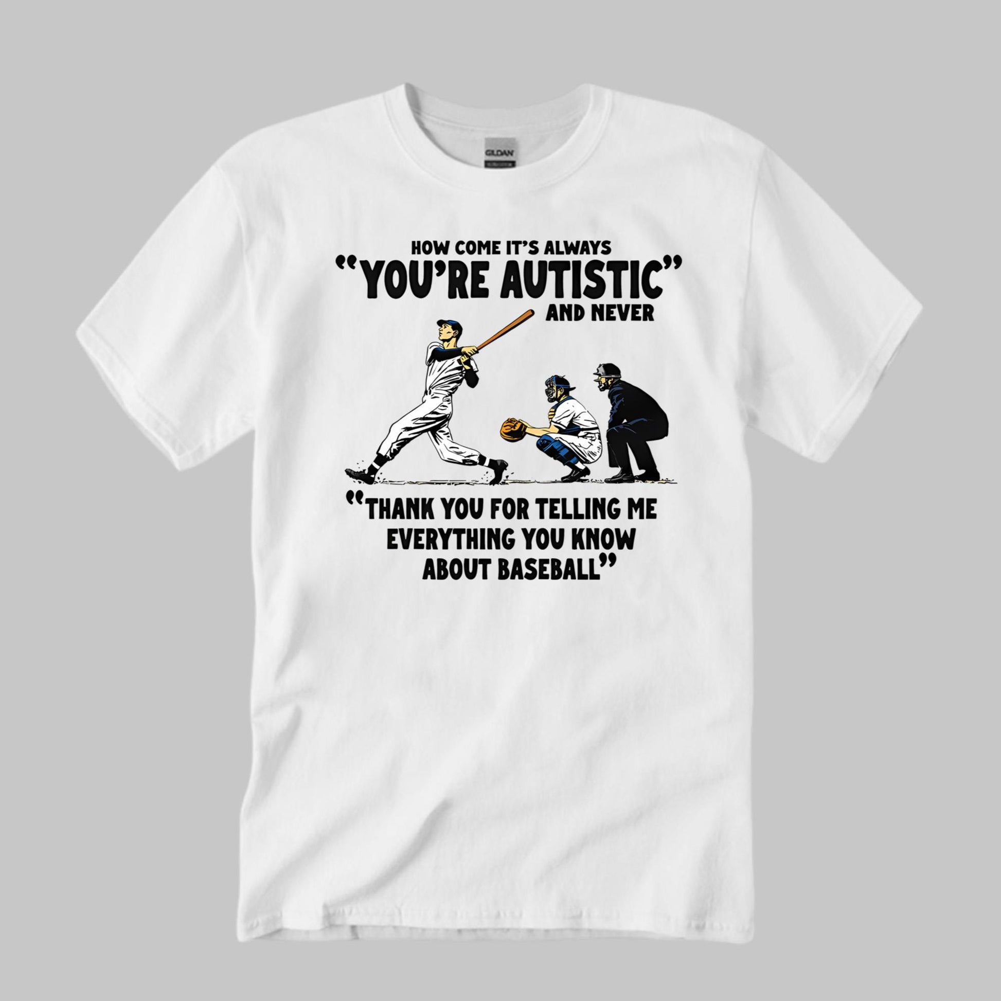 It’s Always You’re Autistic And Never Shirt