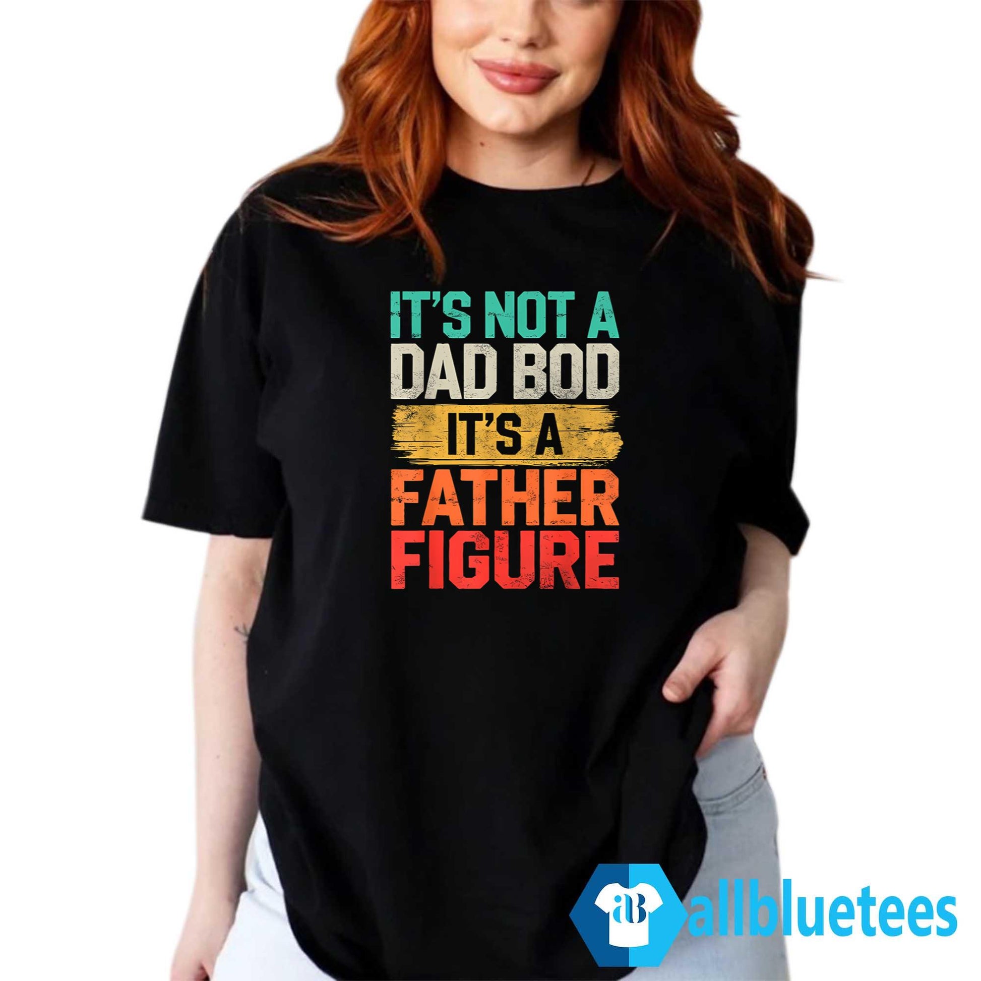 It’s Not A Dad Bod It’s A Father Figure Father’s Day Shirt