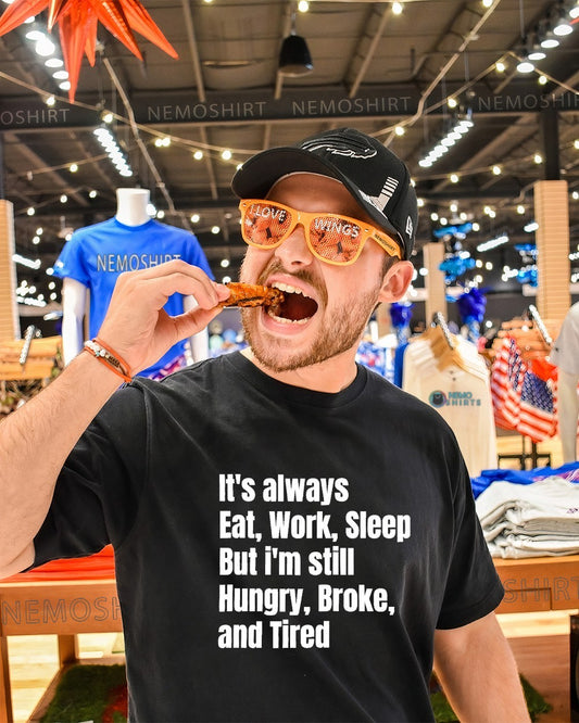 It’s always eat work sleep but I’m still hungry broke and tired shirt