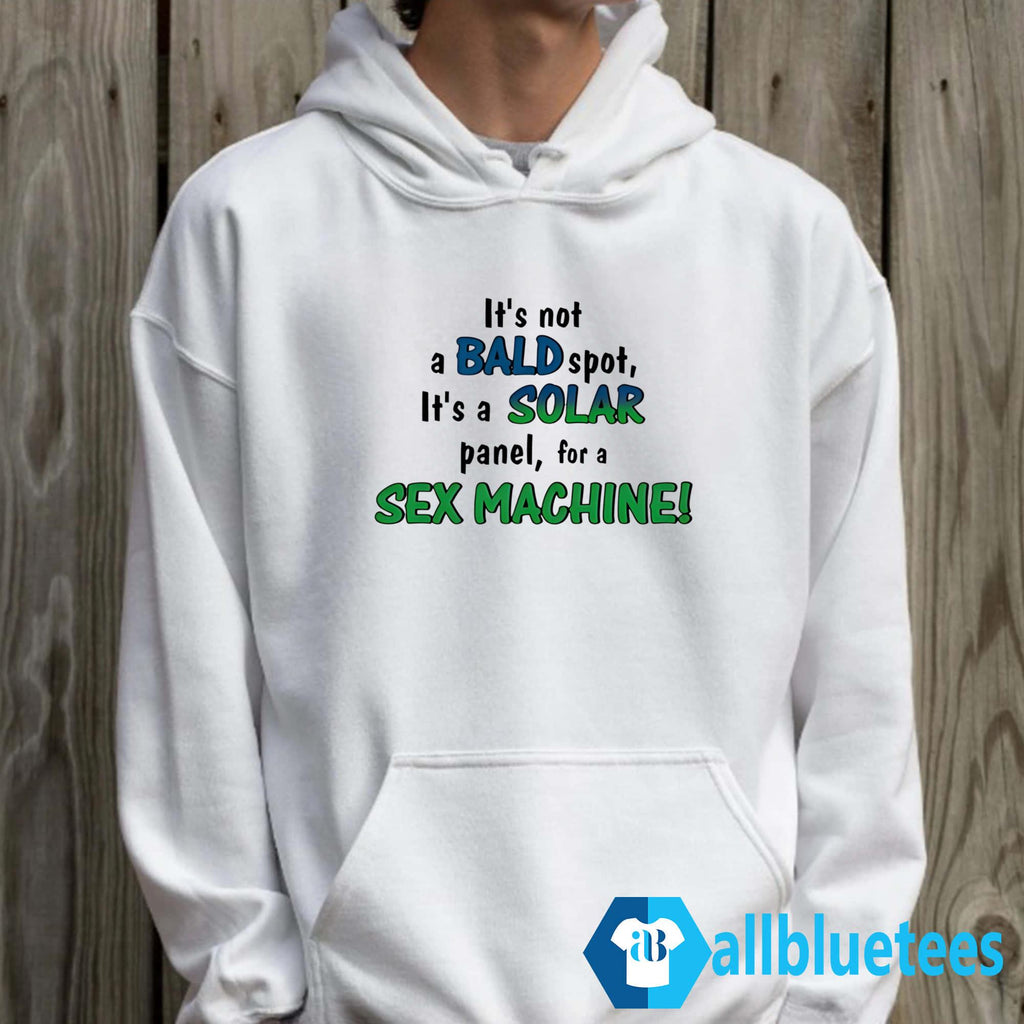 It’s Not A Bald Spot It’s A Solar Panel For A Sex Machine Shirt