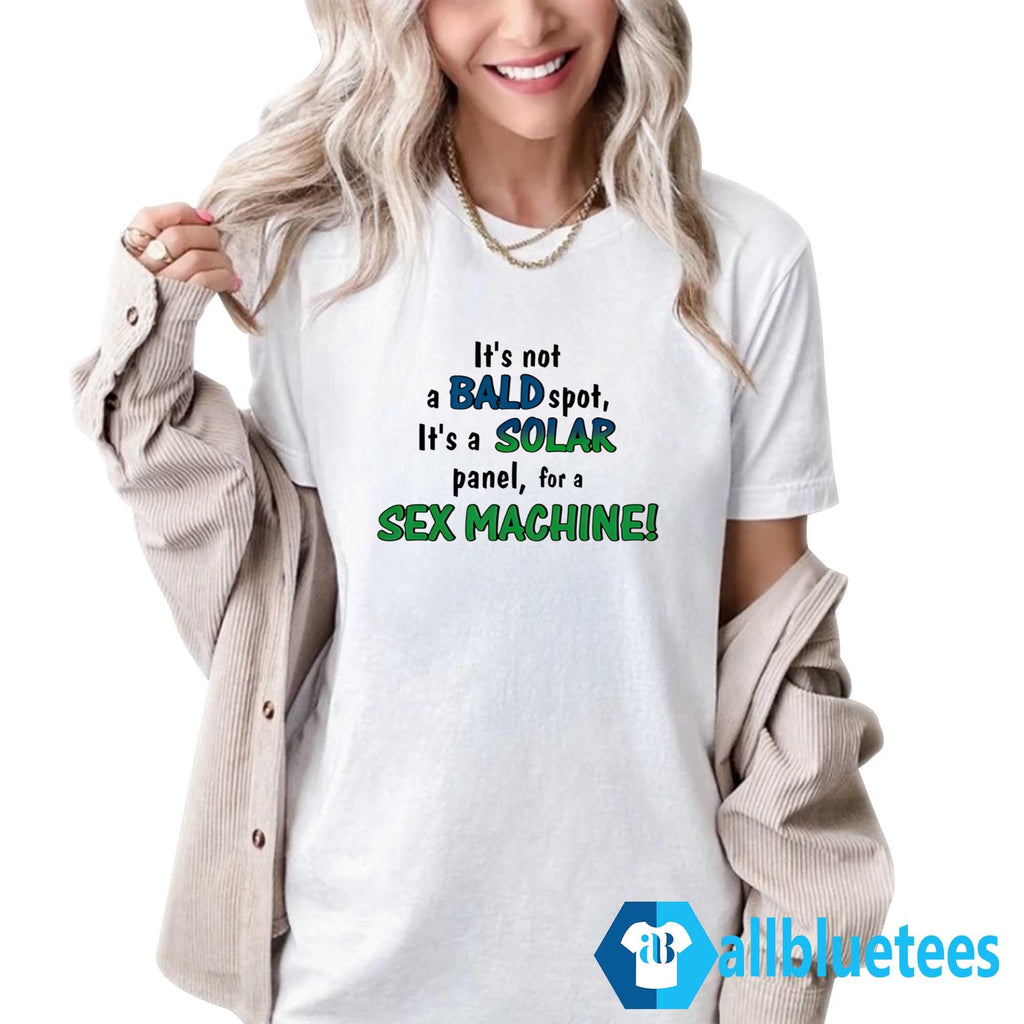 It’s Not A Bald Spot It’s A Solar Panel For A Sex Machine Shirt