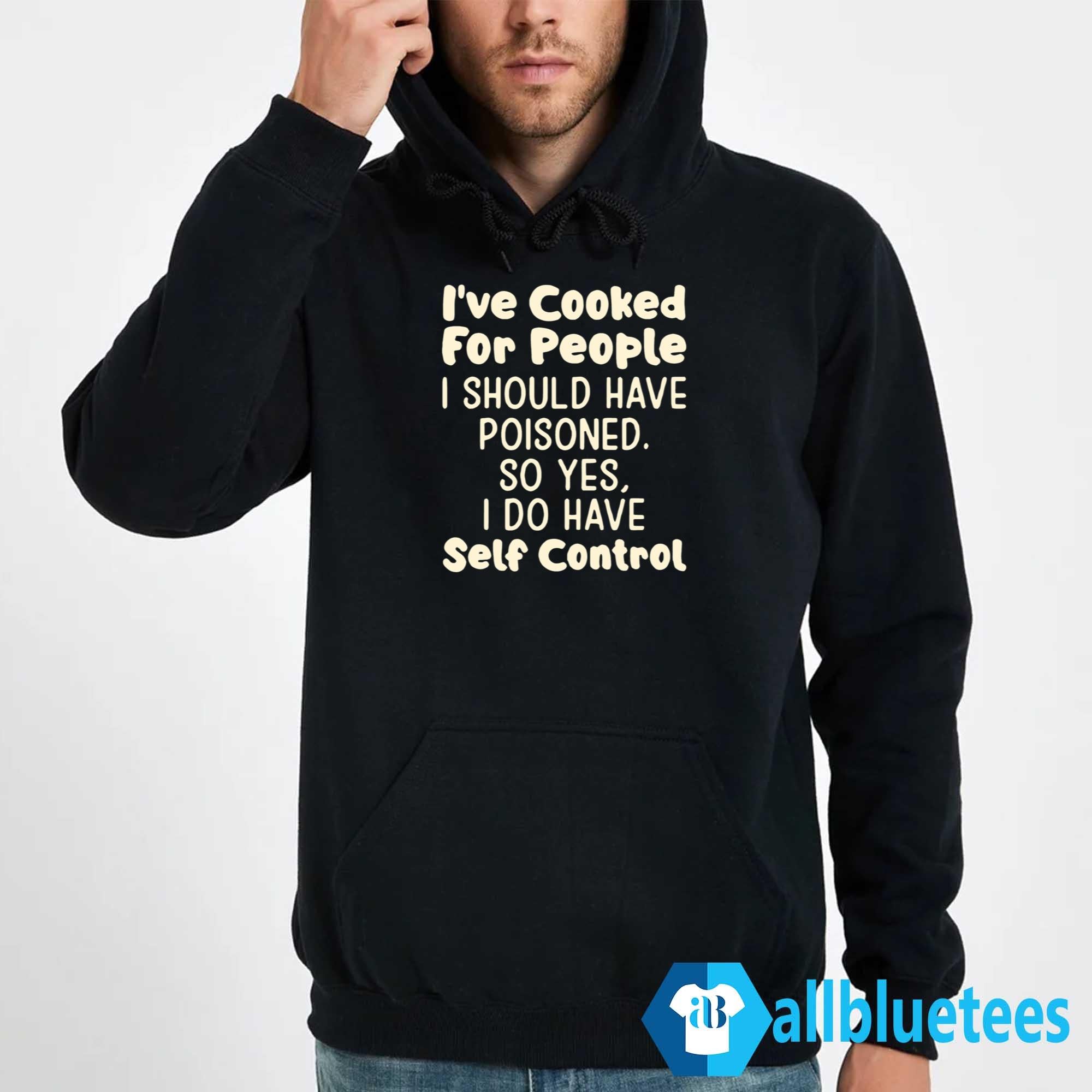 I’ve Cooked For People I Should Have Poisoned Shirt