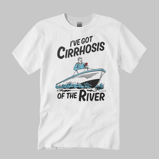 I’ve Got Cirrhosis Of The River Shirt